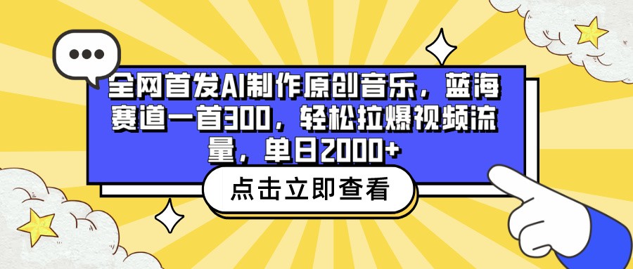 全网首发AI制作原创音乐，蓝海赛道一首300，轻松拉爆视频流量，单日2000+-搞钱蓝图