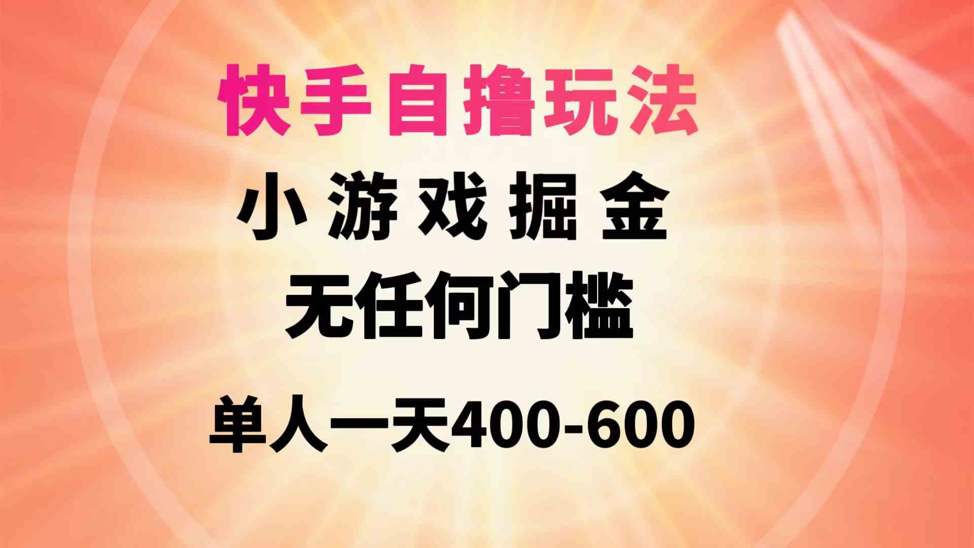 （9712期）快手自撸玩法小游戏掘金无任何门槛单人一天400-600-搞钱蓝图
