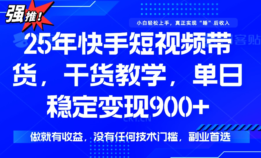 （14373期）25年最新快手短视频带货，单日稳定变现900+，没有技术门槛，做就有收益-搞钱蓝图