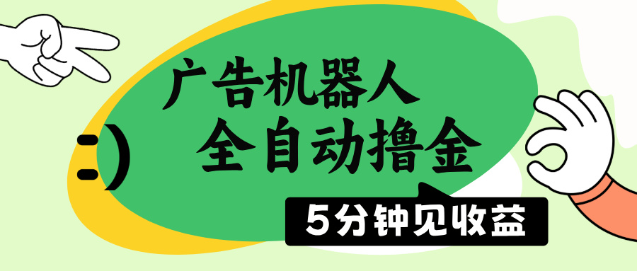 （14299期）广告机器人全自动撸金，5分钟见收益，无需人工，单机日入500+-搞钱蓝图