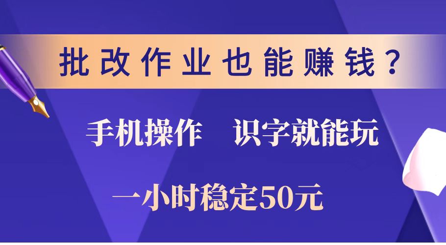 （14285期）批改作业也能赚钱？0门槛手机项目，识字就能玩！一小时稳定50元！-搞钱蓝图