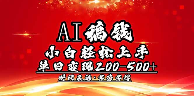 (14260期)AI稿钱,小白轻松上手,单日200-500+多劳多得-搞钱蓝图