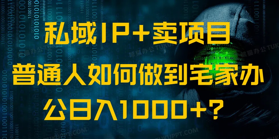 （14400期）私域IP+卖项目，普通人如何做到宅家办公实现日入1000+-搞钱蓝图