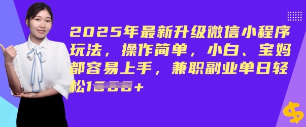 2025年最新升级微信小程序玩法，操作简单，小白、宝妈都容易上手，兼职副业单日轻松多张-搞钱蓝图