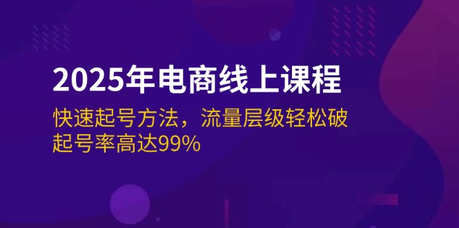 （14329期）2025年电商线上课程：快速起号方法，流量层级轻松破，起号率高达99%-搞钱蓝图