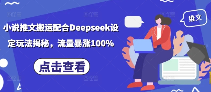 小说推文搬运配合Deepseek设定玩法揭秘，流量暴涨100%-搞钱蓝图