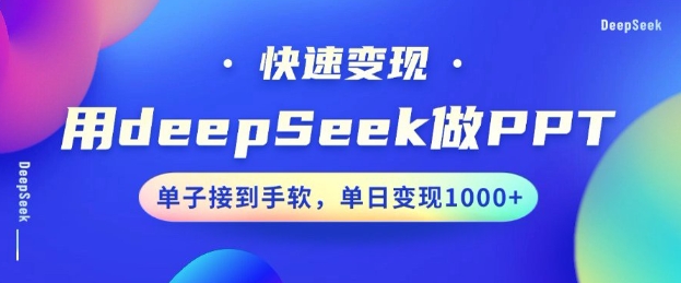 用DeepSeek做PPT，一个工具10分钟就可以搞定，快速接单变现，小白轻松上手，日搞多张-搞钱蓝图