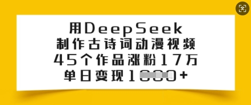 用DeepSeek制作古诗词动漫视频，45个作品涨粉17万，单日变现多张-搞钱蓝图