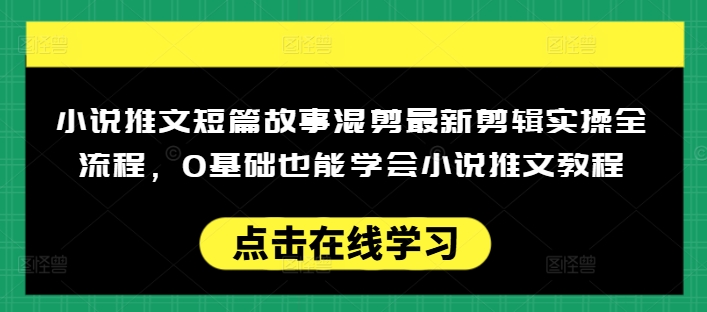 小说推文短篇故事混剪最新剪辑实操全流程，0基础也能学会小说推文教程，肯干多发日入多张-搞钱蓝图
