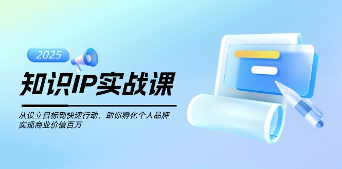 （14251期）知识IP实战课，从设立目标到快速行动，助你孵化个人品牌，实现商业价值...-搞钱蓝图