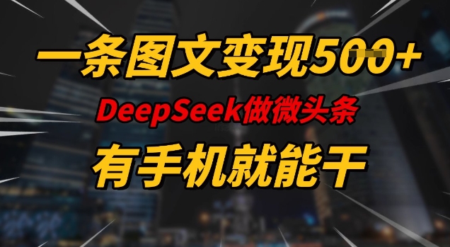 一条图文变现5张，DeeSeep微头条，有手机就能做-搞钱蓝图