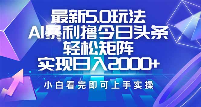 （14336期）今日头条最新5.0玩法，思路简单，复制粘贴，轻松实现矩阵日入2000+-搞钱蓝图