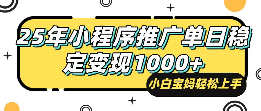 （14298期）25年最新风口，小程序自动推广，，稳定日入1000+，小白轻松上手-搞钱蓝图