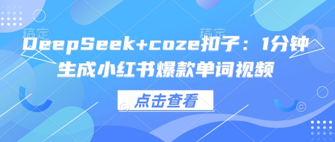 DeepSeek+coze扣子：1分钟生成小红书爆款单词视频-搞钱蓝图