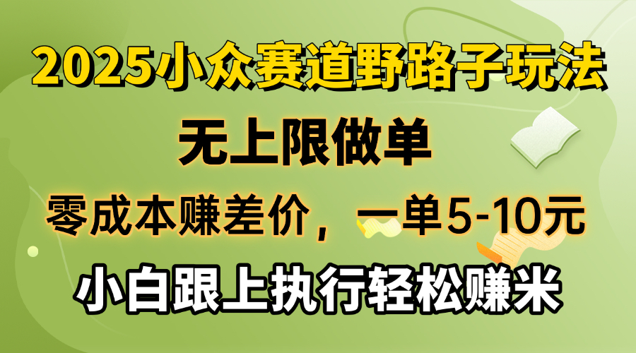 （14356期）零成本赚差价，一单5-10元，无上限做单，2025小众赛道，跟上执行轻松赚米-搞钱蓝图