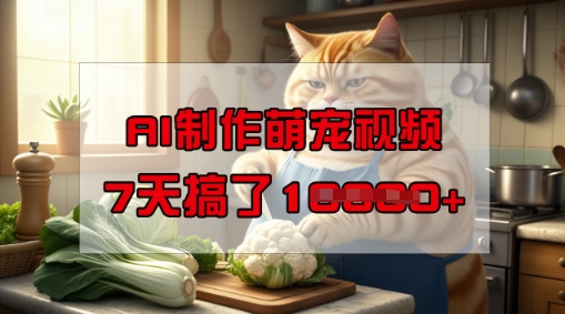 靠AI制作萌宠视频，操作简单门槛低，有手机就行，7天搞了1W-搞钱蓝图